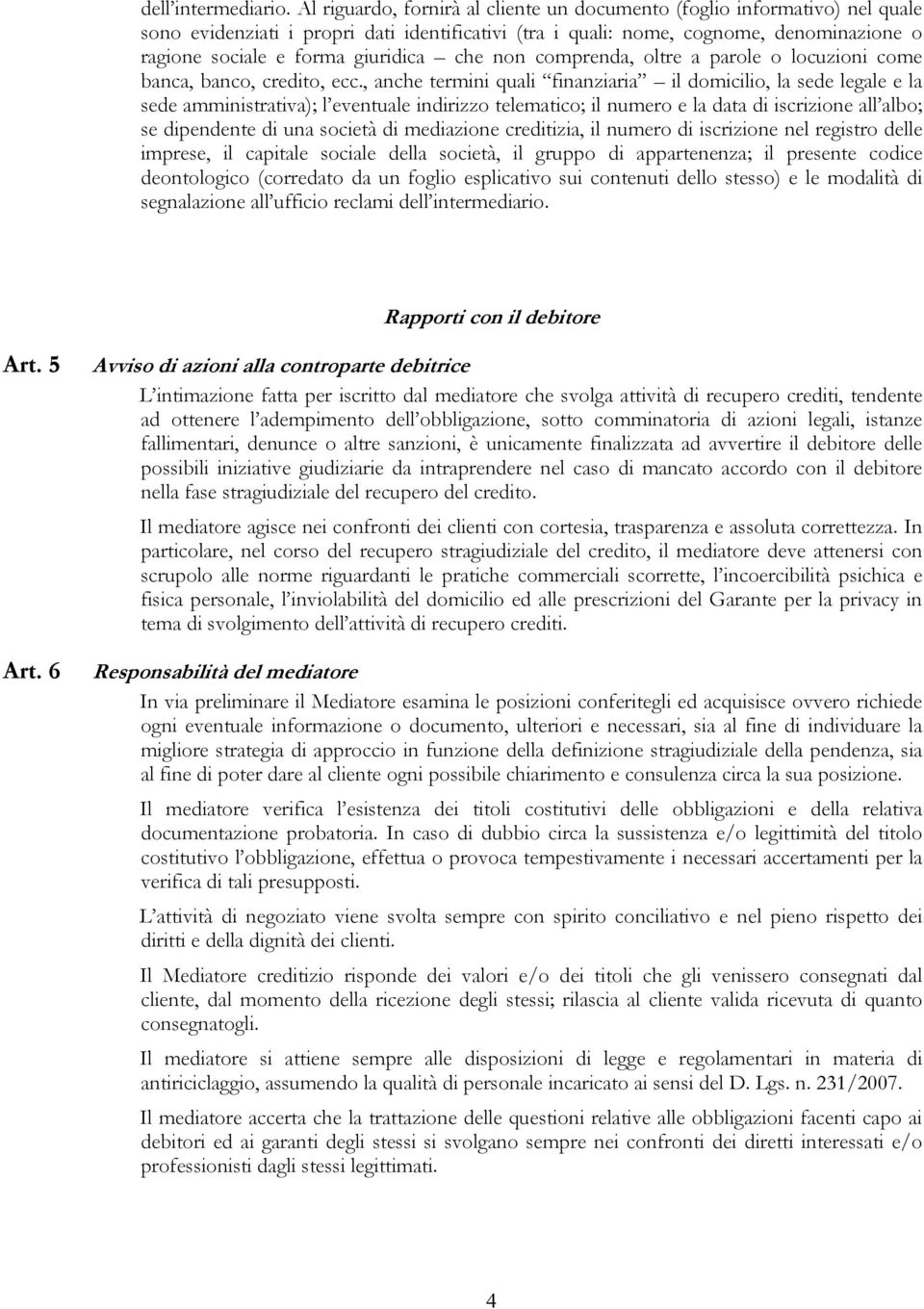 giuridica che non comprenda, oltre a parole o locuzioni come banca, banco, credito, ecc.