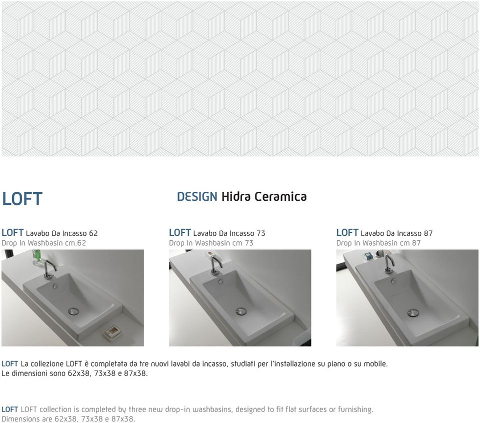 LOFT è completata da tre nuovi lavabi da incasso, studiati per l installazione su piano o su mobile.