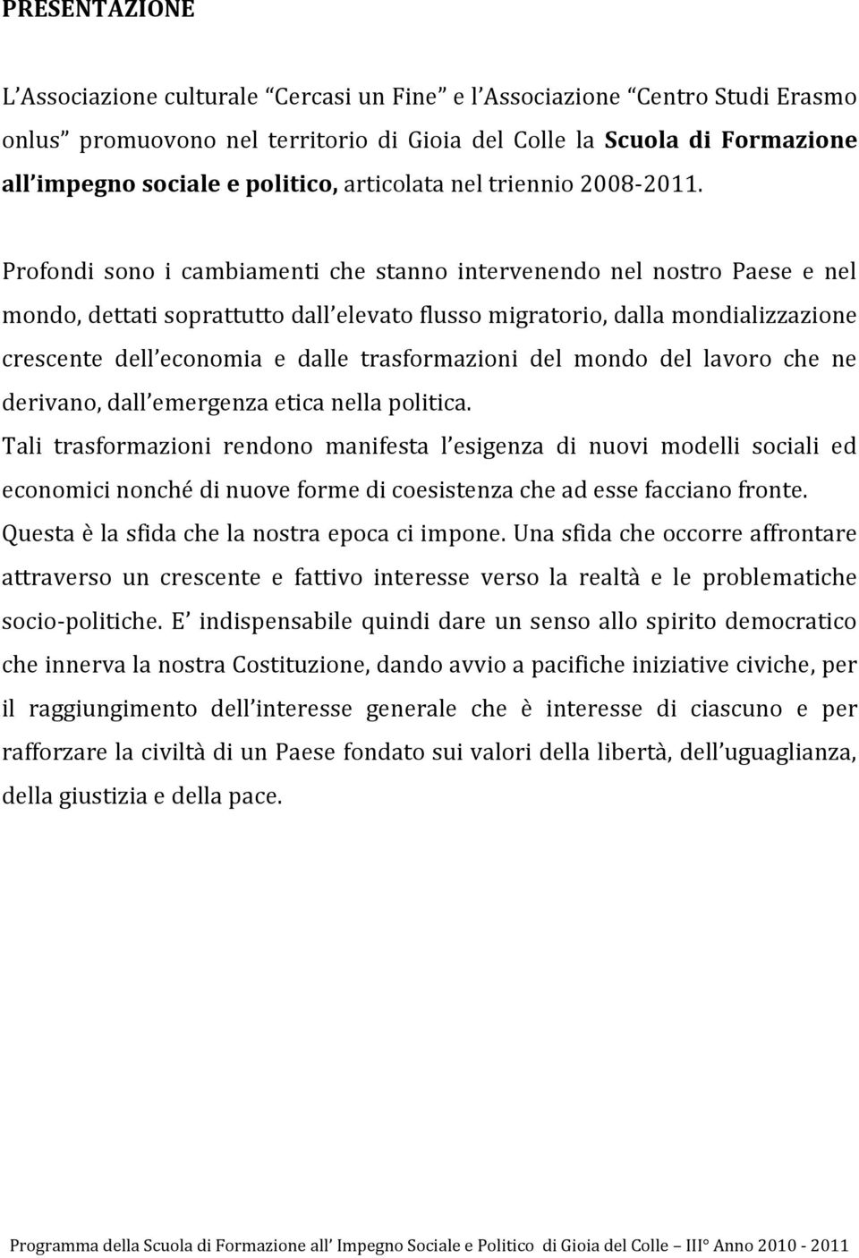 Profondi sono i cambiamenti che stanno intervenendo nel nostro Paese e nel mondo, dettati soprattutto dall elevato flusso migratorio, dalla mondializzazione crescente dell economia e dalle