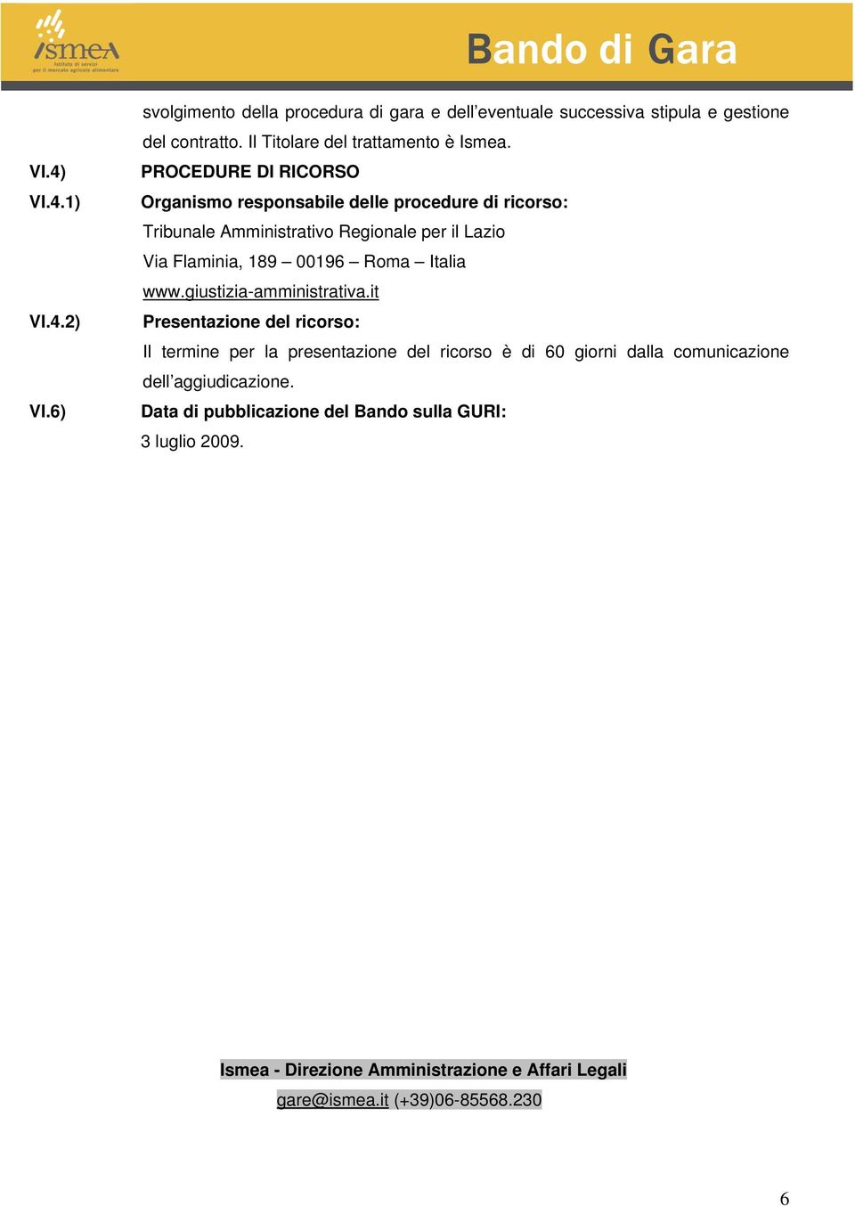 PROCEDURE DI RICORSO Organismo responsabile delle procedure di ricorso: Tribunale Amministrativo Regionale per il Lazio Via Flaminia, 189 00196 Roma