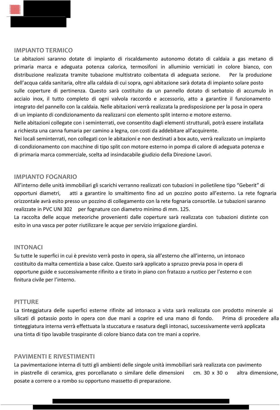 Per la produzione dell acqua calda sanitaria, oltre alla caldaia di cui sopra, ogni abitazione sarà dotata di impianto solare posto sulle coperture di pertinenza.