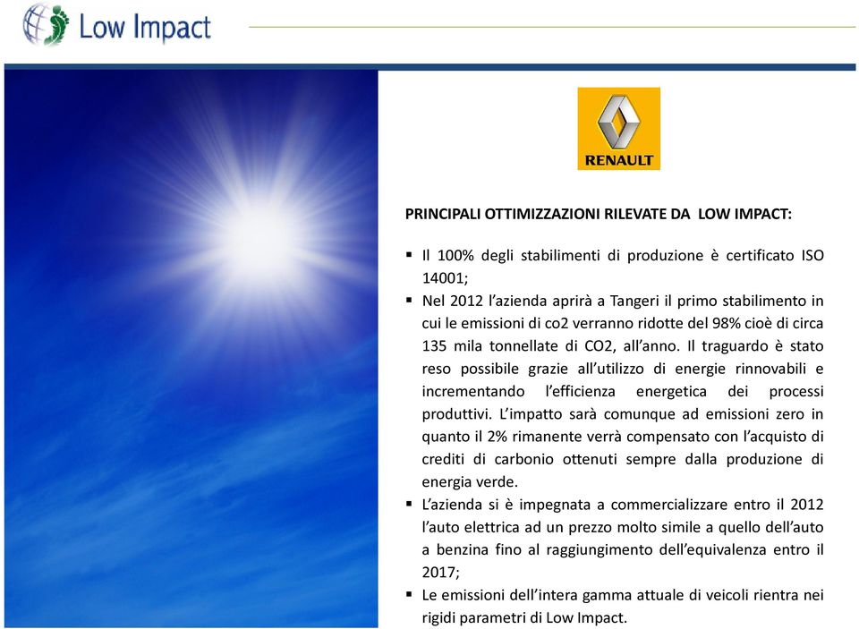 L impatto sarà comunque ad emissioni zero in quanto il 2% rimanente verrà compensato con l acquisto di crediti di carbonio ottenuti sempre dalla produzione di energia verde.