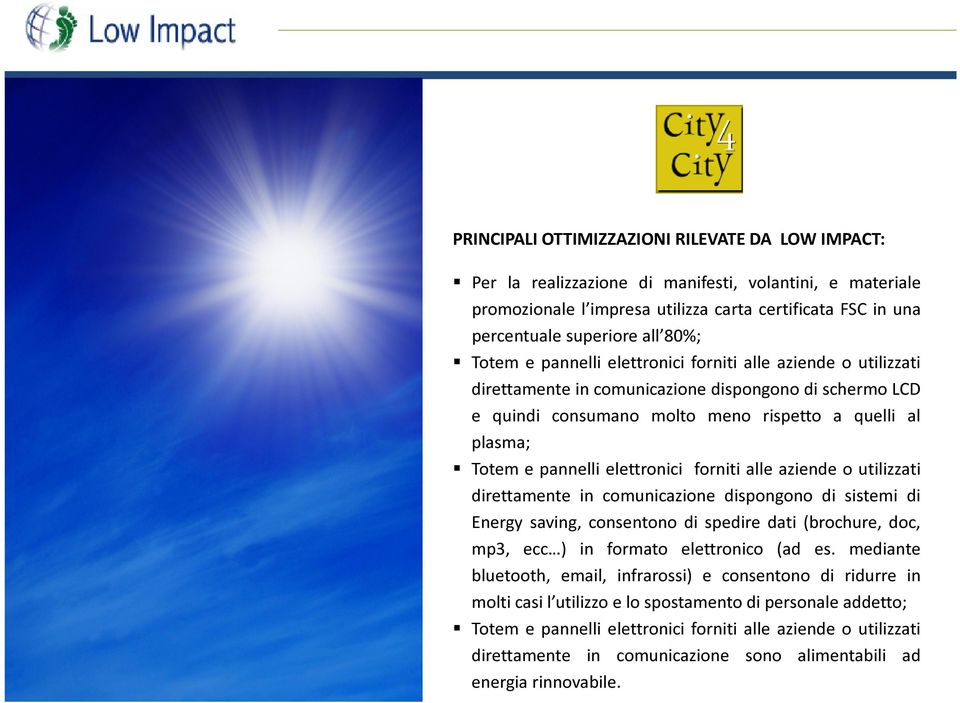 direttamente in comunicazione dispongono di sistemi di Energy saving, consentono di spedire dati (brochure, doc, mp3, ecc ) in formato elettronico (ad es.