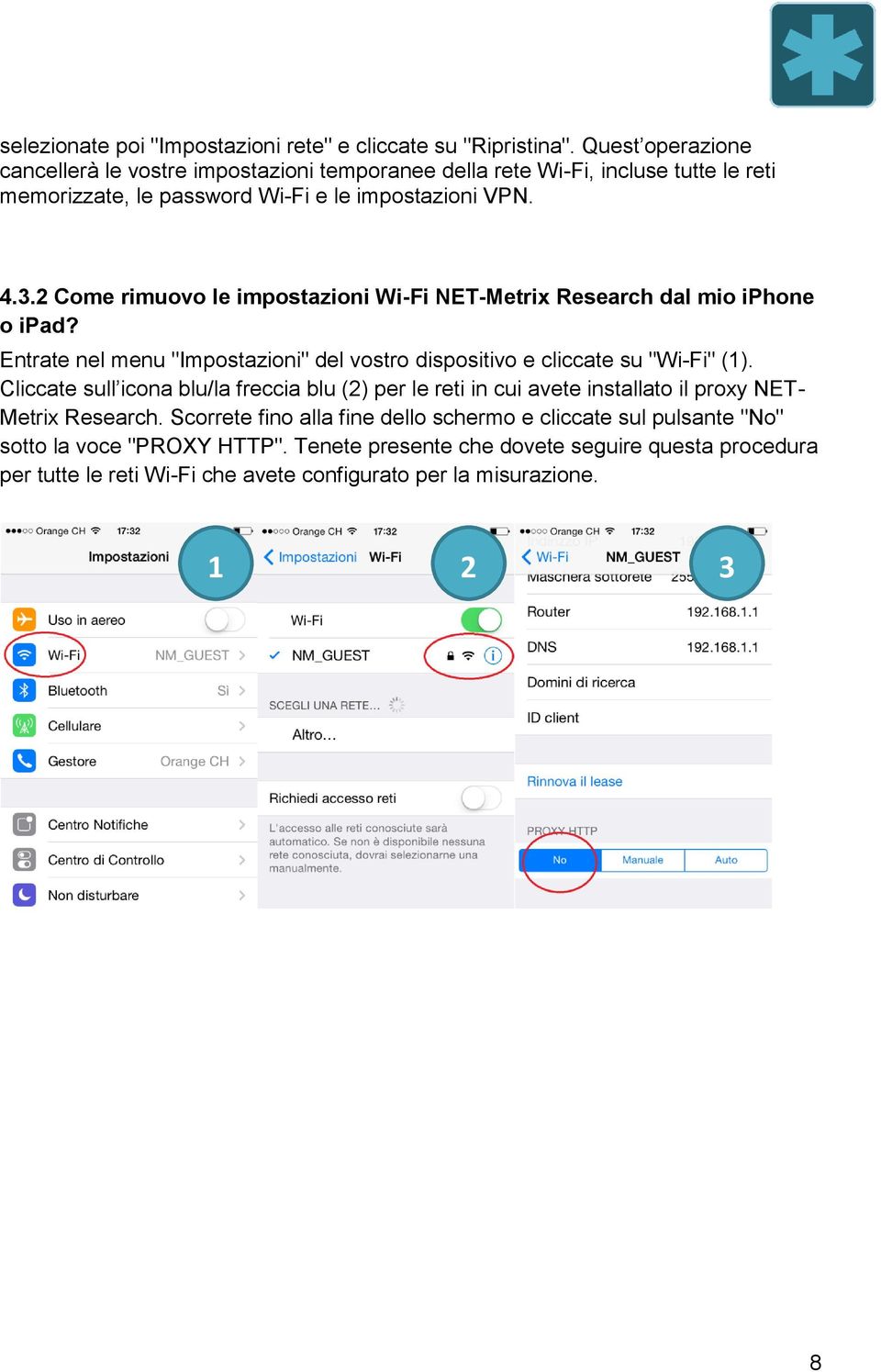 2 Come rimuovo le impostazioni Wi-Fi NET-Metrix Research dal mio iphone o ipad? Entrate nel menu "Impostazioni" del vostro dispositivo e cliccate su "Wi-Fi" (1).