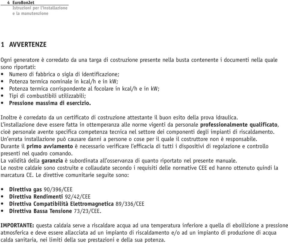 Inoltre è corredato da un certificato di costruzione attestante il buon esito della prova idraulica.