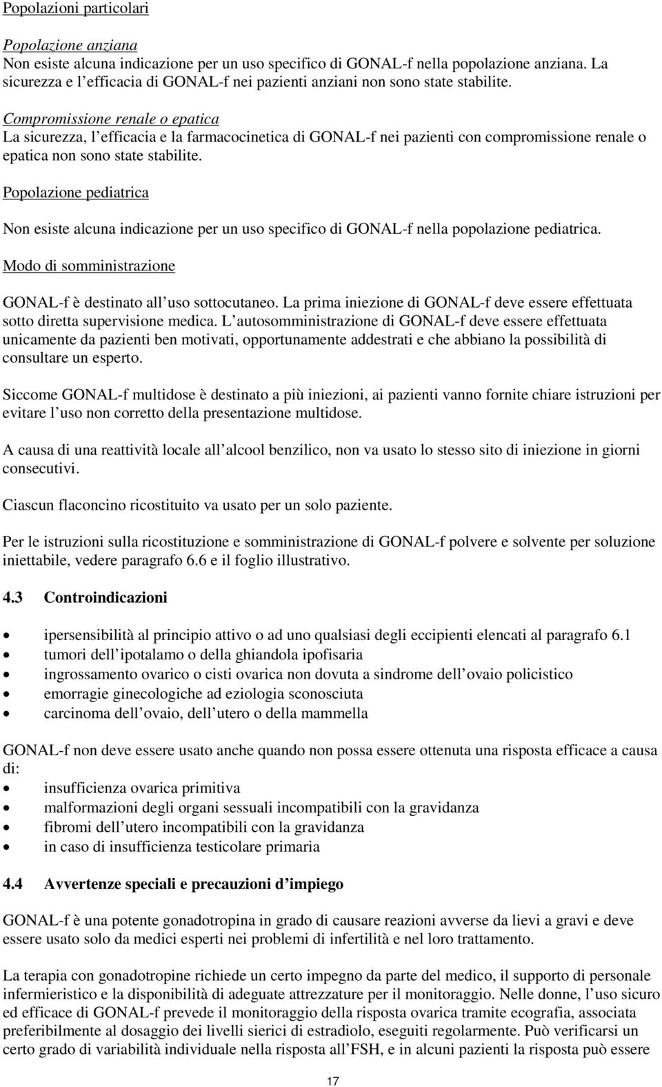 Compromissione renale o epatica La sicurezza, l efficacia e la farmacocinetica di GONAL-f nei pazienti con compromissione renale o epatica non sono state stabilite.