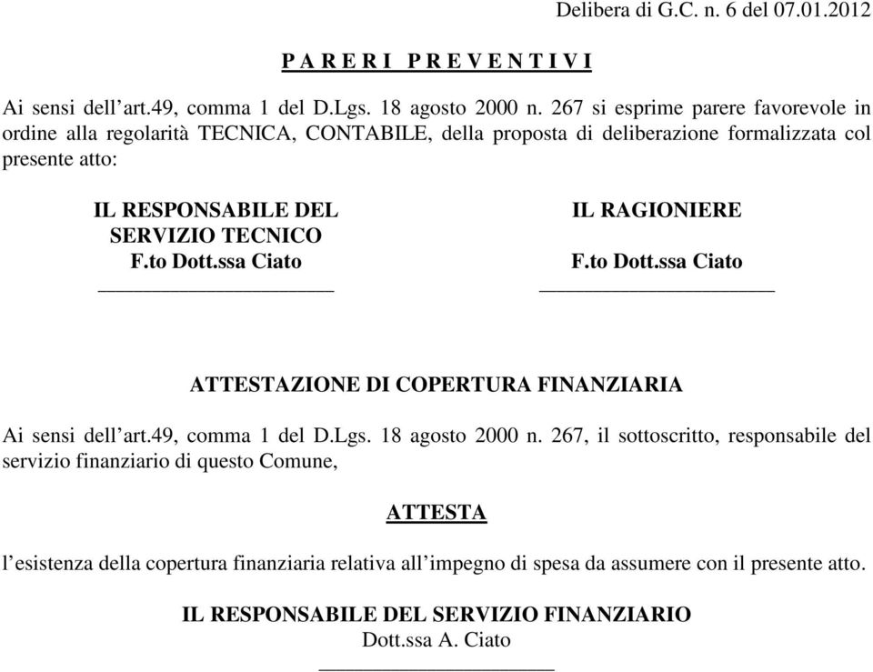 TECNICO F.to Dott.ssa Ciato IL RAGIONIERE F.to Dott.ssa Ciato ATTESTAZIONE DI COPERTURA FINANZIARIA Ai sensi dell art.49, comma 1 del D.Lgs. 18 agosto 2000 n.