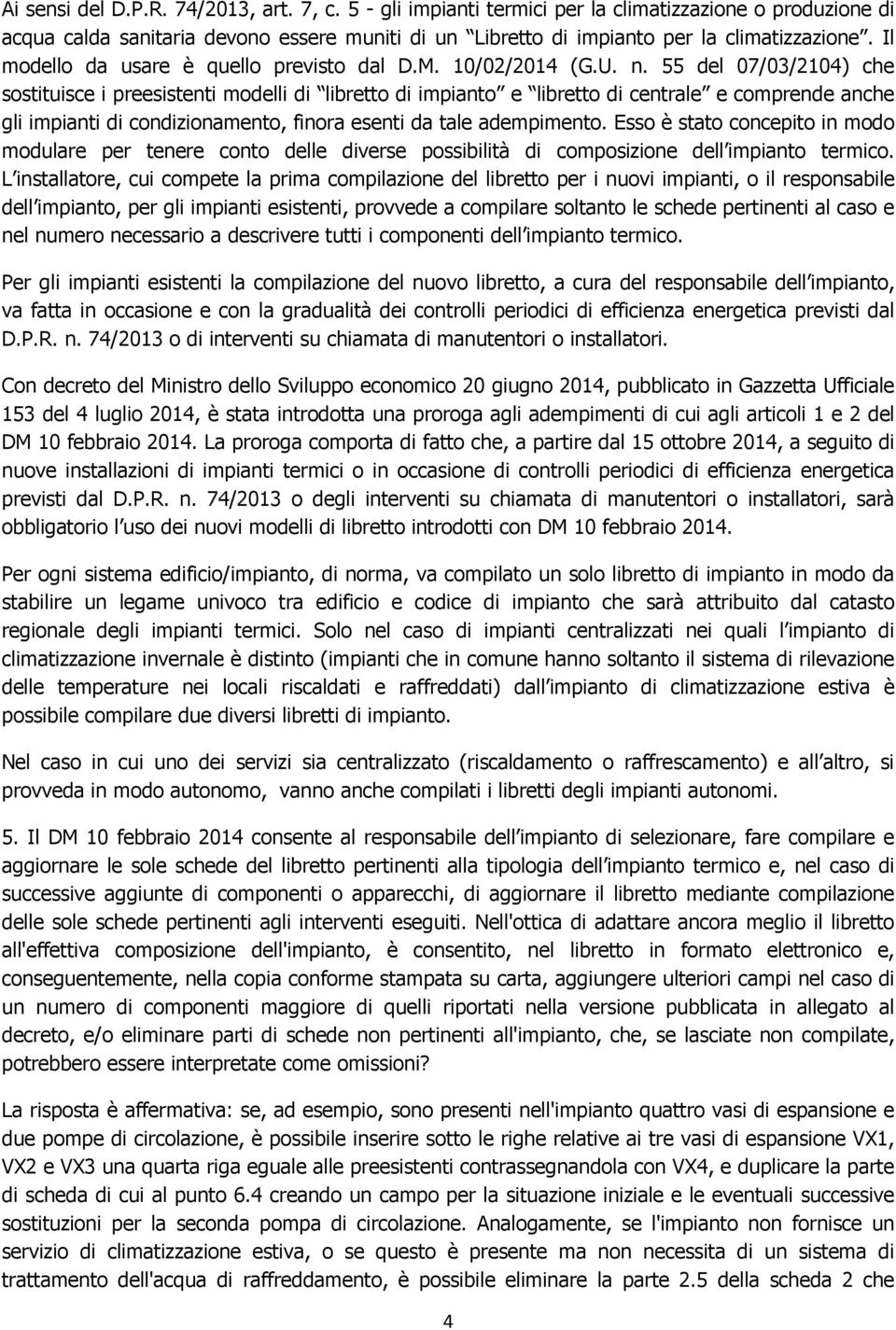 55 del 07/03/2104) che sostituisce i preesistenti modelli di libretto di impianto e libretto di centrale e comprende anche gli impianti di condizionamento, finora esenti da tale adempimento.