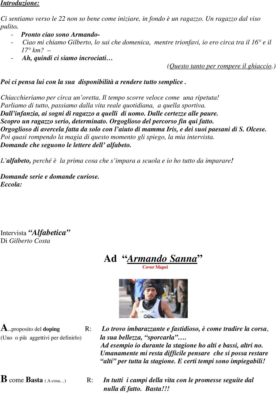 ) Poi ci pensa lui con la sua disponibilità a rendere tutto semplice. Chiacchieriamo per circa un oretta. Il tempo scorre veloce come una ripetuta!