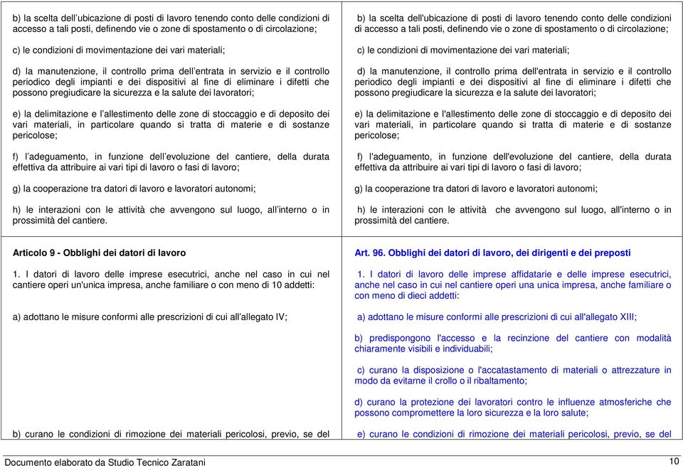 sicurezza e la salute dei lavoratori; e) la delimitazione e l allestimento delle zone di stoccaggio e di deposito dei vari materiali, in particolare quando si tratta di materie e di sostanze