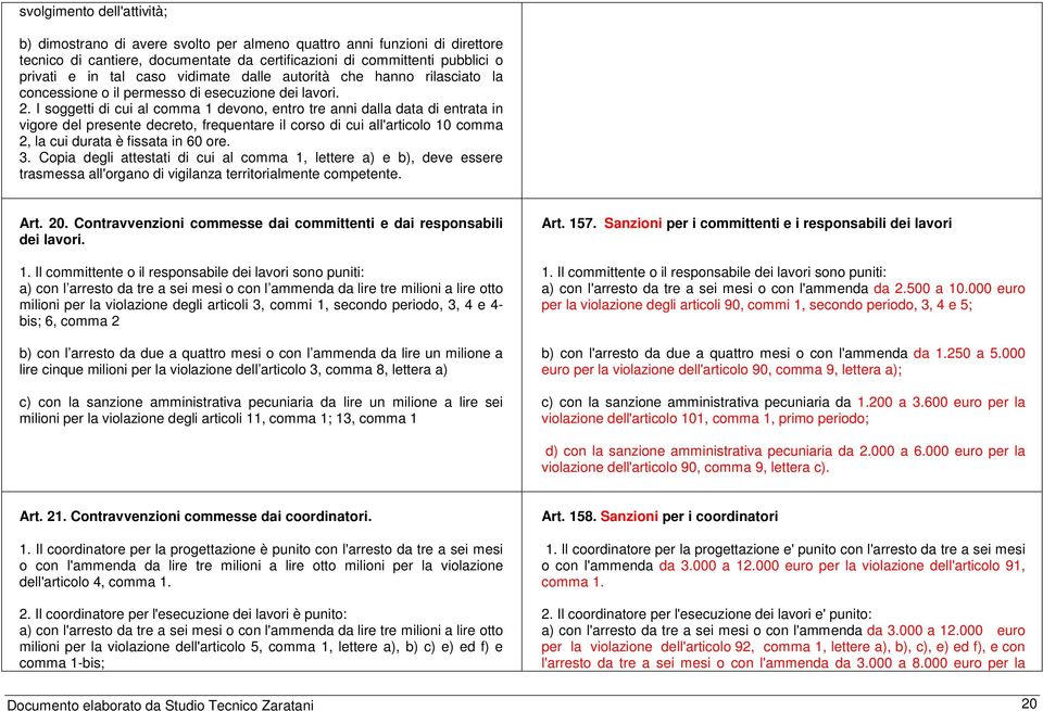 I soggetti di cui al comma 1 devono, entro tre anni dalla data di entrata in vigore del presente decreto, frequentare il corso di cui all'articolo 10 comma 2, la cui durata è fissata in 60 ore. 3.