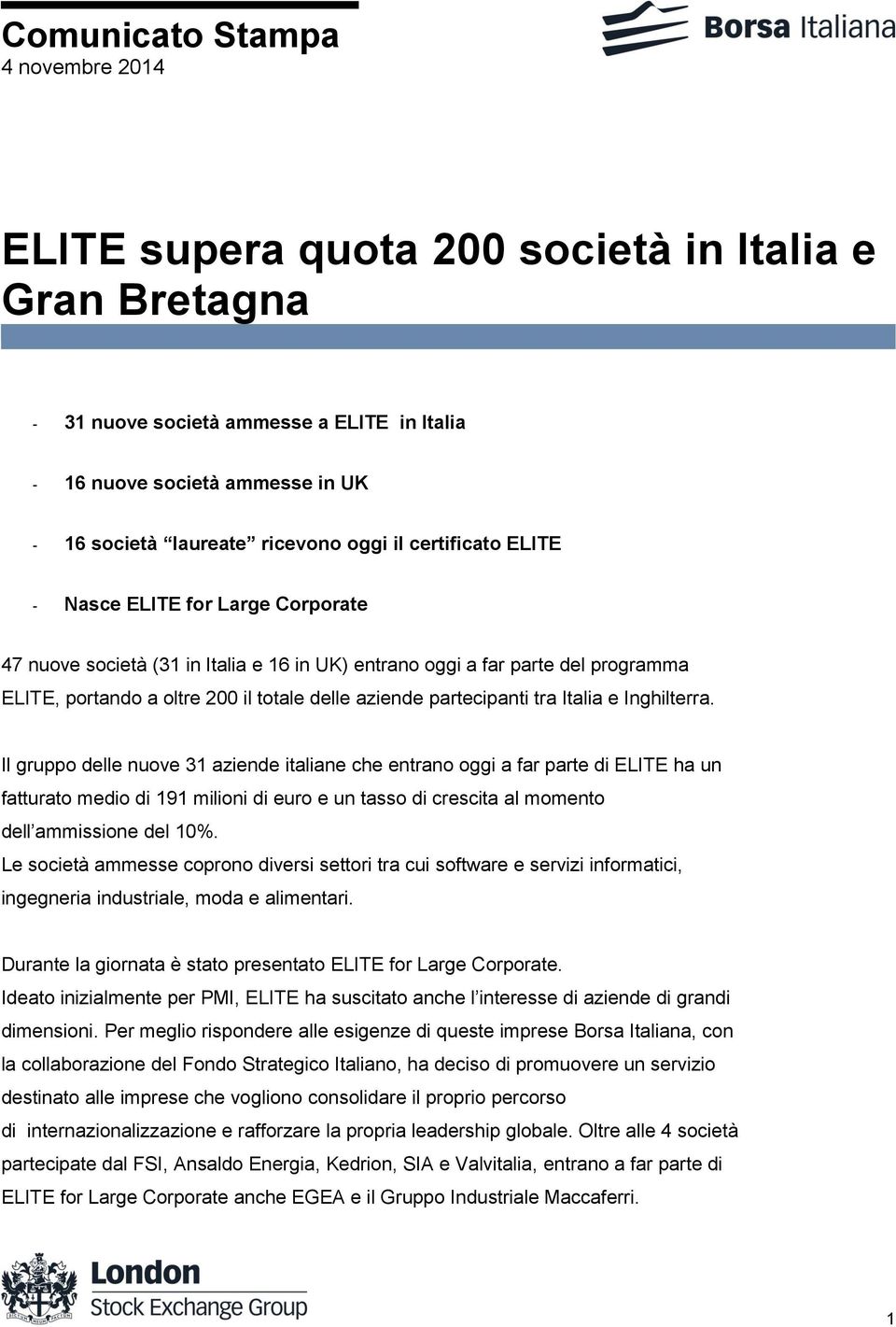 Il gruppo delle nuove 31 aziende italiane che entrano oggi a far parte di ELITE ha un fatturato medio di 191 milioni di euro e un tasso di crescita al momento dell ammissione del 10%.