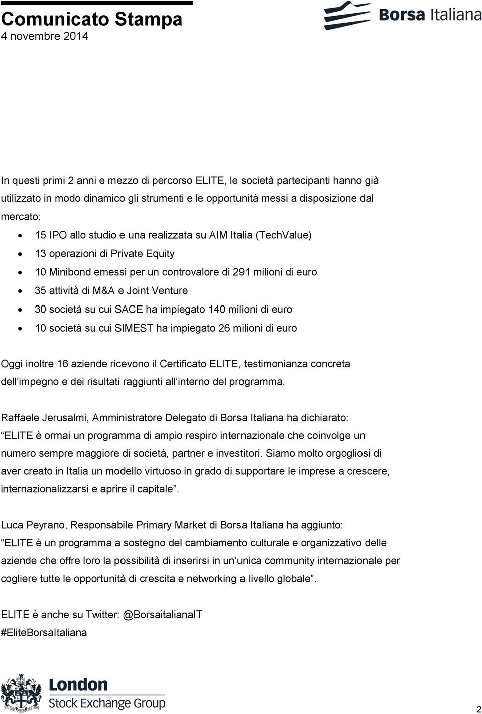 impiegato 140 milioni di euro 10 società su cui SIMEST ha impiegato 26 milioni di euro Oggi inoltre 16 aziende ricevono il Certificato ELITE, testimonianza concreta dell impegno e dei risultati