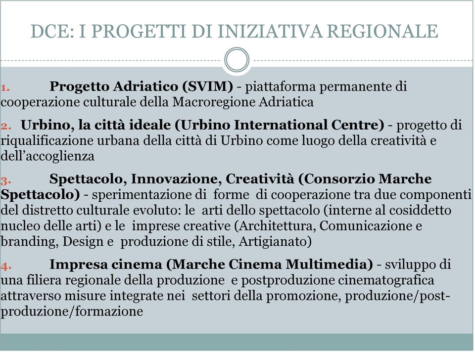 Spettacolo, Innovazione, Creatività (Consorzio Marche Spettacolo) - sperimentazione di forme di cooperazione tra due componenti del distretto culturale evoluto: le arti dello spettacolo (interne al