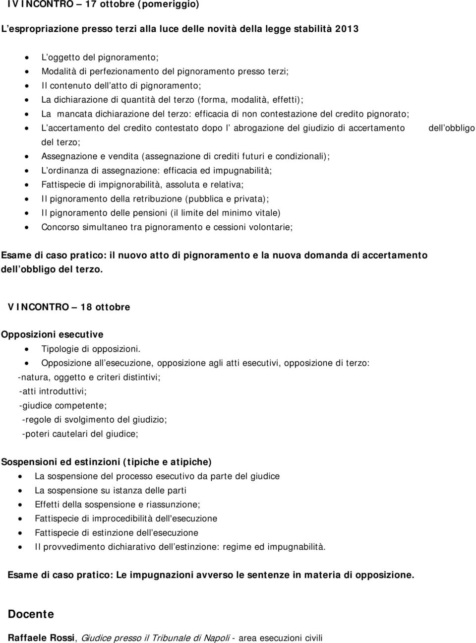 pignorato; L accertamento del credito contestato dopo l abrogazione del giudizio di accertamento dell obbligo del terzo; Assegnazione e vendita (assegnazione di crediti futuri e condizionali); L