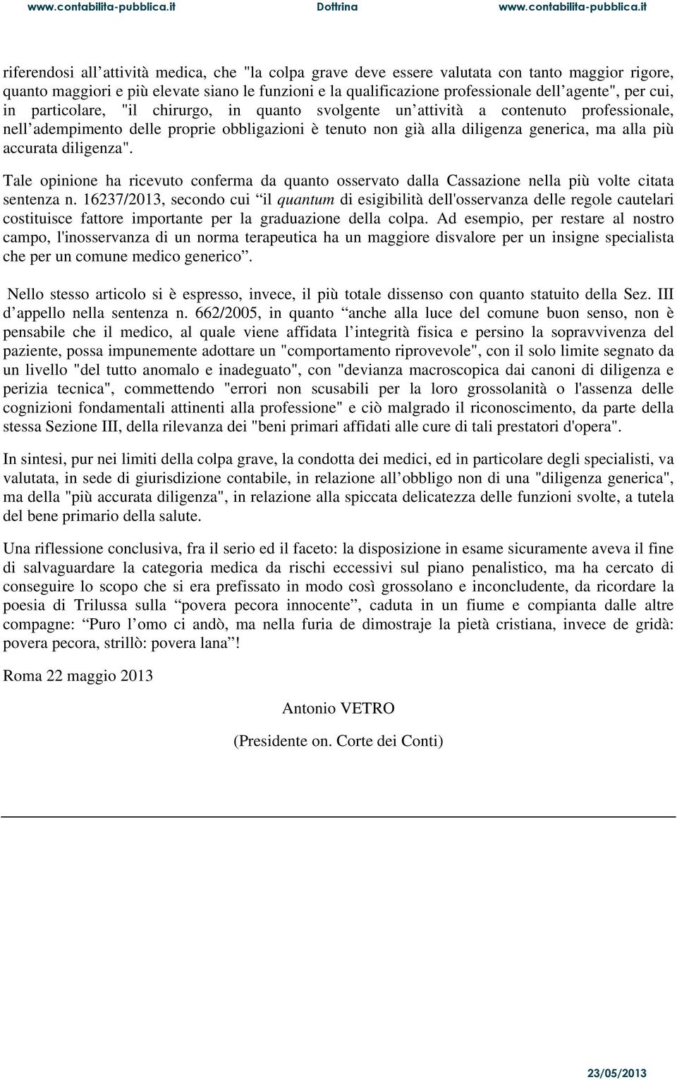 accurata diligenza". Tale opinione ha ricevuto conferma da quanto osservato dalla Cassazione nella più volte citata sentenza n.