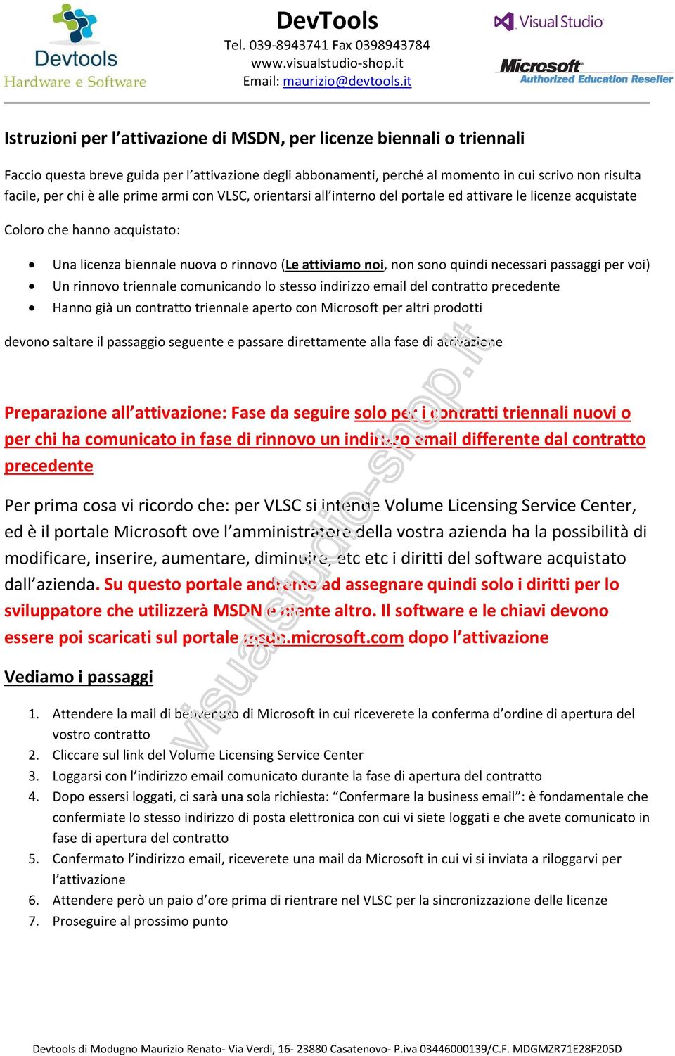 necessari passaggi per voi) Un rinnovo triennale comunicando lo stesso indirizzo email del contratto precedente Hanno già un contratto triennale aperto con Microsoft per altri prodotti devono saltare