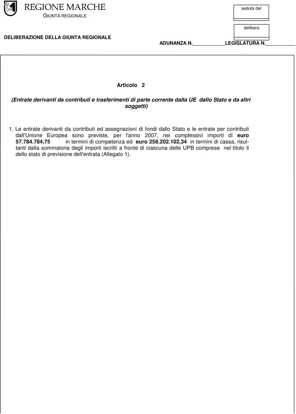 Le entrate derivanti da contributi ed assegnazioni di fondi dallo Stato e le entrate per contributi dall'unione Europea sono previste, per l'anno 2007, nei