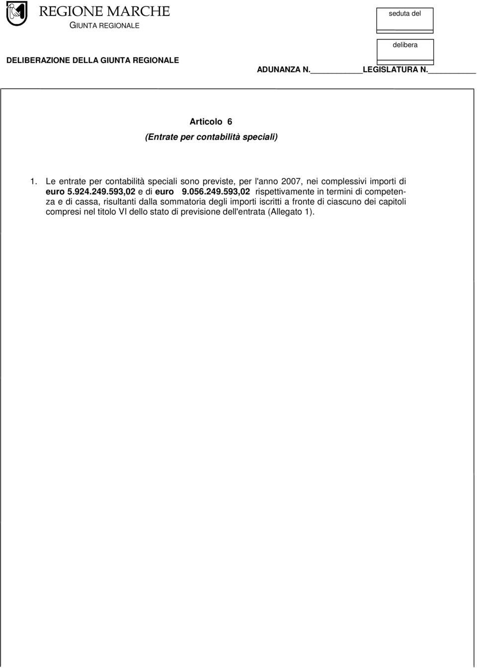 Le entrate per contabilità speciali sono previste, per l'anno 2007, nei complessivi importi di euro 5.924.249.593,02 e di euro 9.