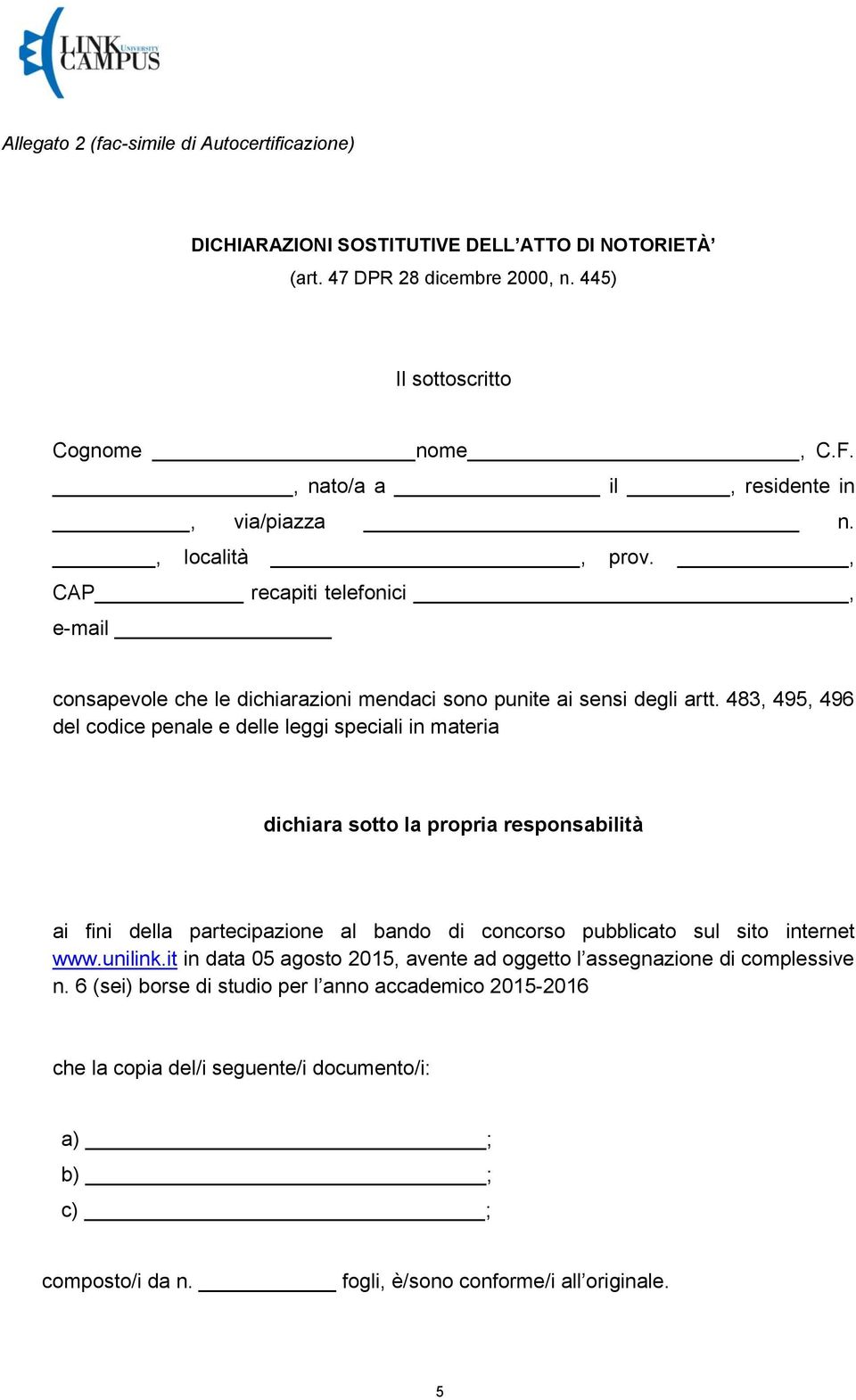 483, 495, 496 del codice penale e delle leggi speciali in materia dichiara sotto la propria responsabilità ai fini della partecipazione al bando di concorso pubblicato sul sito internet www.