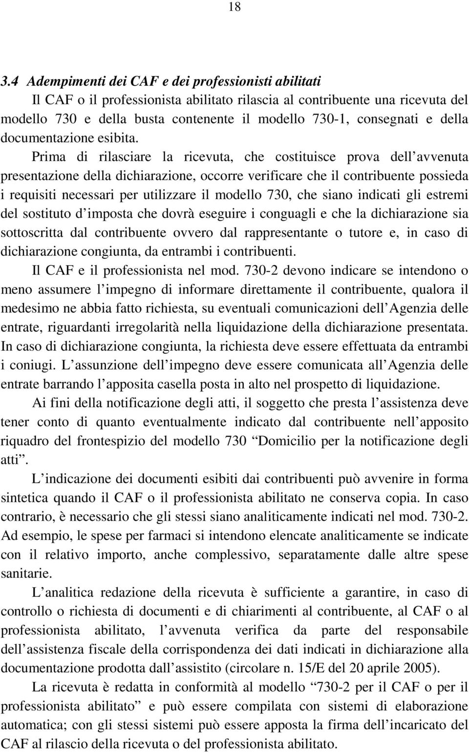 Prima di rilasciare la ricevuta, che costituisce prova dell avvenuta presentazione della dichiarazione, occorre verificare che il contribuente possieda i requisiti necessari per utilizzare il modello