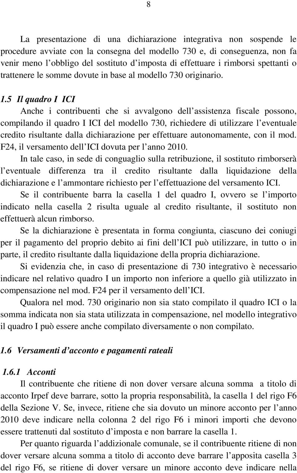 5 Il quadro I ICI Anche i contribuenti che si avvalgono dell assistenza fiscale possono, compilando il quadro I ICI del modello 730, richiedere di utilizzare l eventuale credito risultante dalla