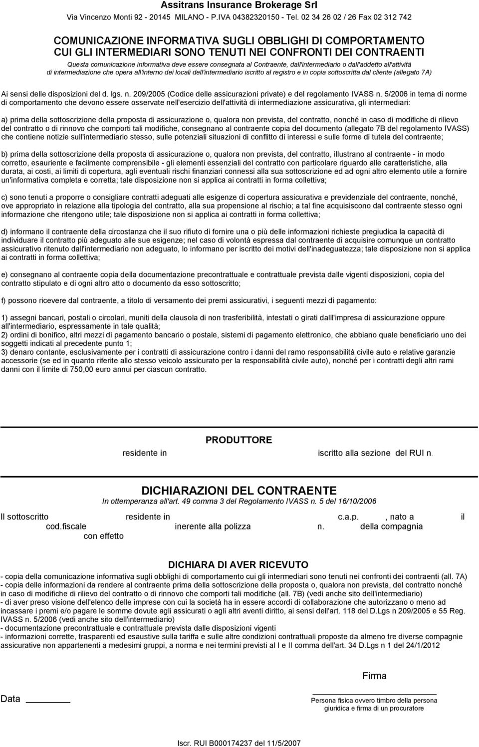 consegnata al Contraente, dall'intermediario o dall'addetto all'attività di intermediazione che opera all'interno dei locali dell'intermediario iscritto al registro e in copia sottoscritta dal