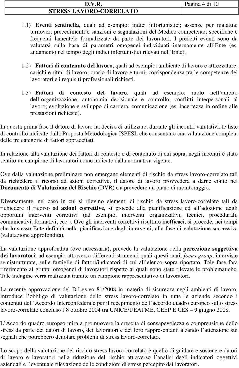 formalizzate da parte dei lavoratori. I predetti eventi sono da valutarsi sulla base di parametri omogenei individuati internamente all Ente (es.