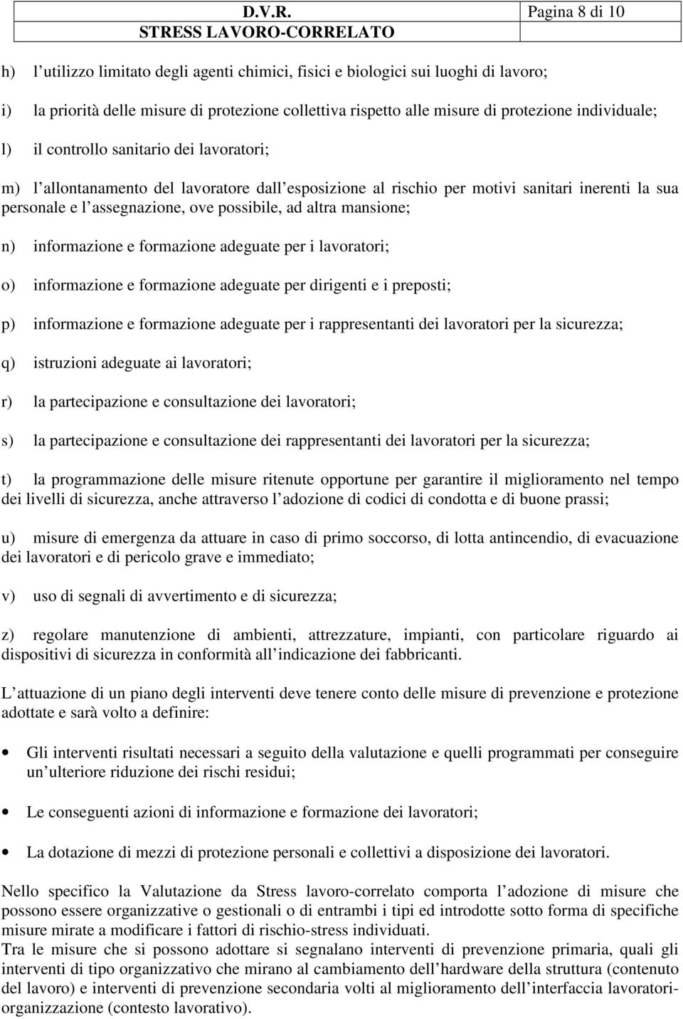 individuale; l) il controllo sanitario dei lavoratori; m) l allontanamento del lavoratore dall esposizione al rischio per motivi sanitari inerenti la sua personale e l assegnazione, ove possibile, ad