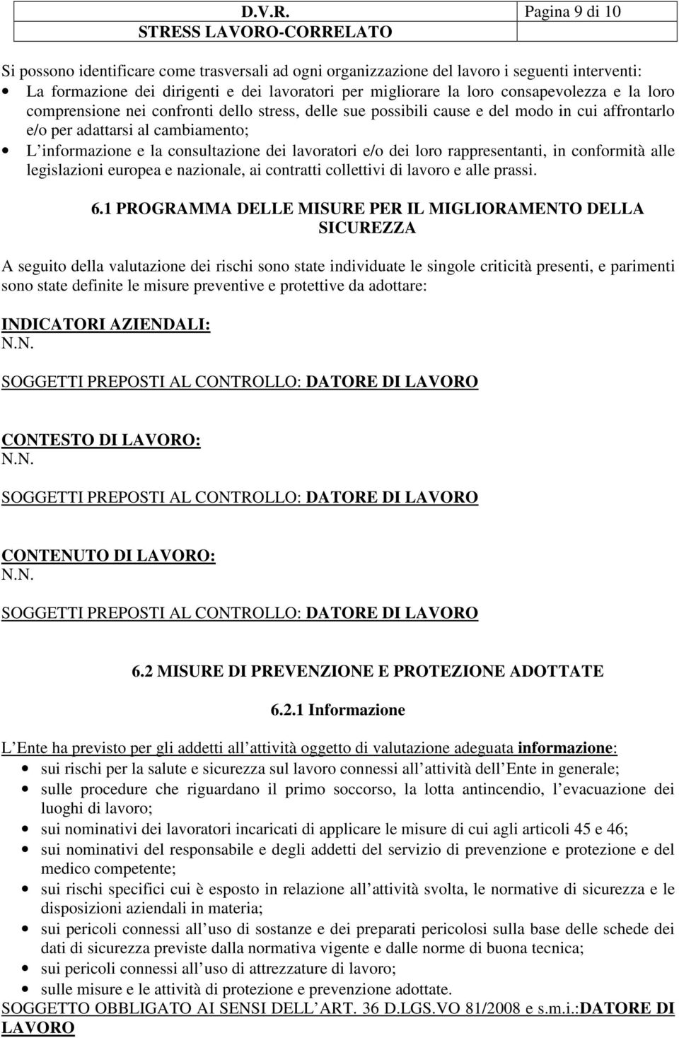 la loro comprensione nei confronti dello stress, delle sue possibili cause e del modo in cui affrontarlo e/o per adattarsi al cambiamento; L informazione e la consultazione dei lavoratori e/o dei