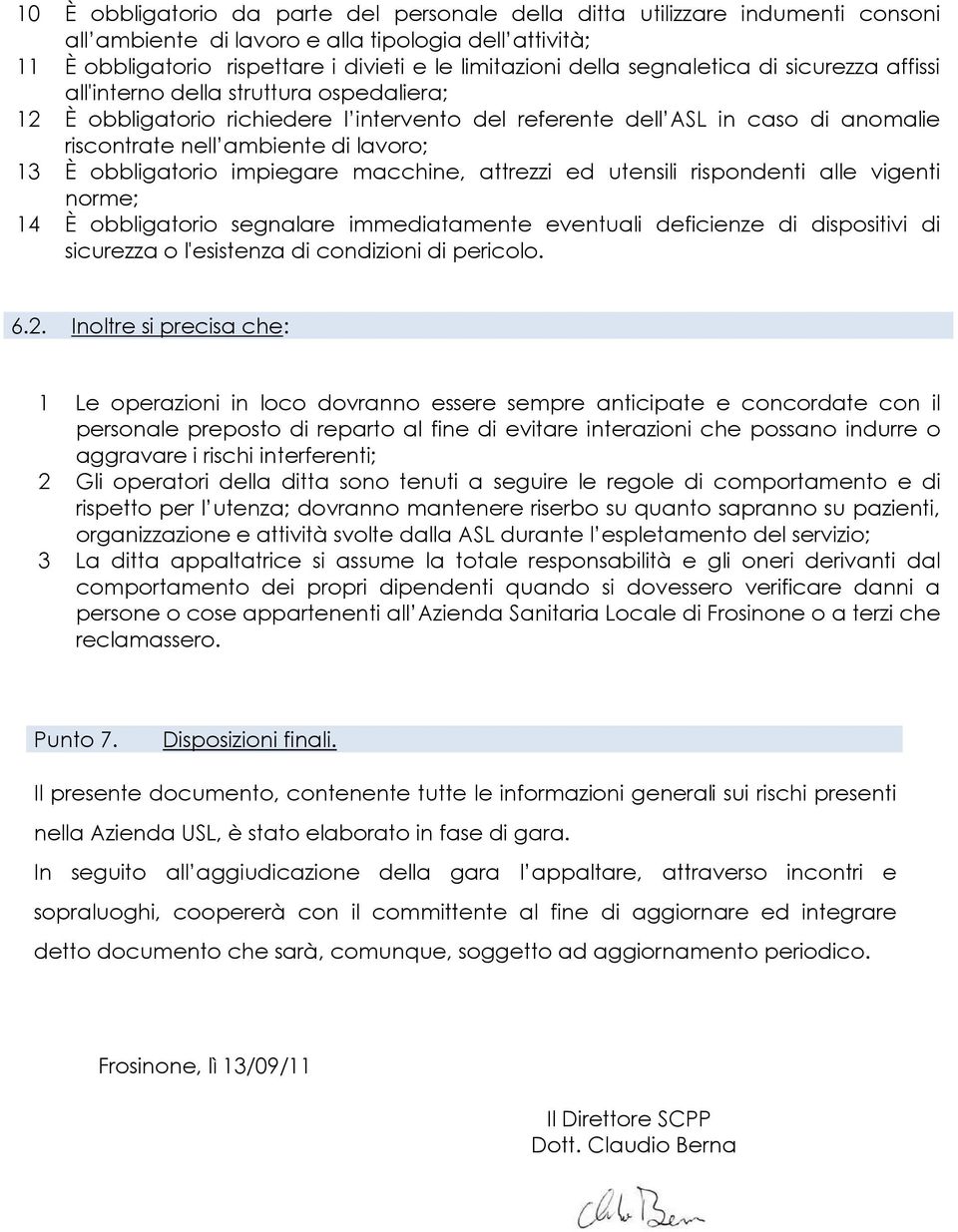 È obbligatorio impiegare macchine, attrezzi ed utensili rispondenti alle vigenti norme; 14 È obbligatorio segnalare immediatamente eventuali deficienze di dispositivi di sicurezza o l'esistenza di