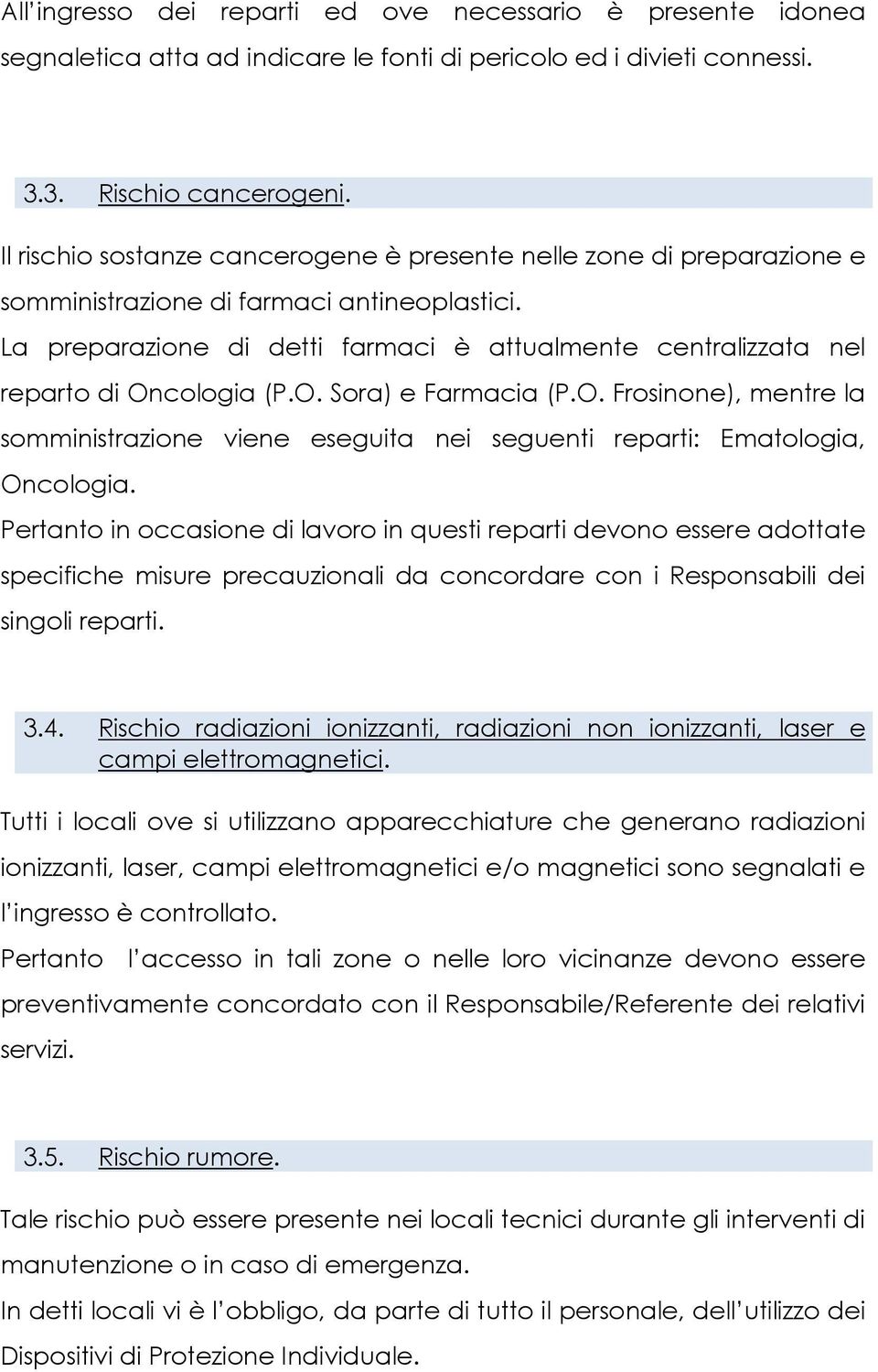 La preparazione di detti farmaci è attualmente centralizzata nel reparto di Oncologia (P.O. Sora) e Farmacia (P.O. Frosinone), mentre la somministrazione viene eseguita nei seguenti reparti: Ematologia, Oncologia.