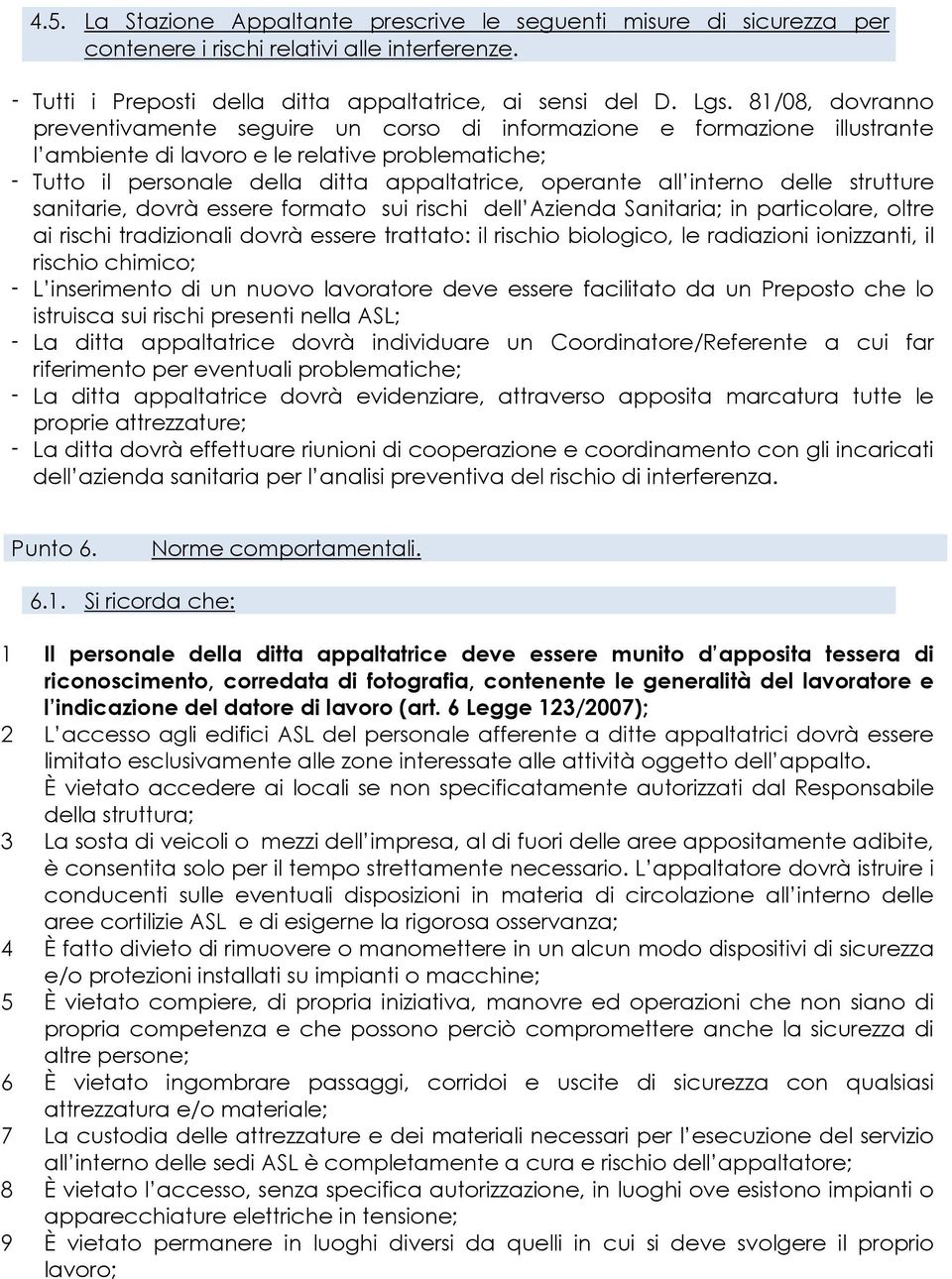 interno delle strutture sanitarie, dovrà essere formato sui rischi dell Azienda Sanitaria; in particolare, oltre ai rischi tradizionali dovrà essere trattato: il rischio biologico, le radiazioni