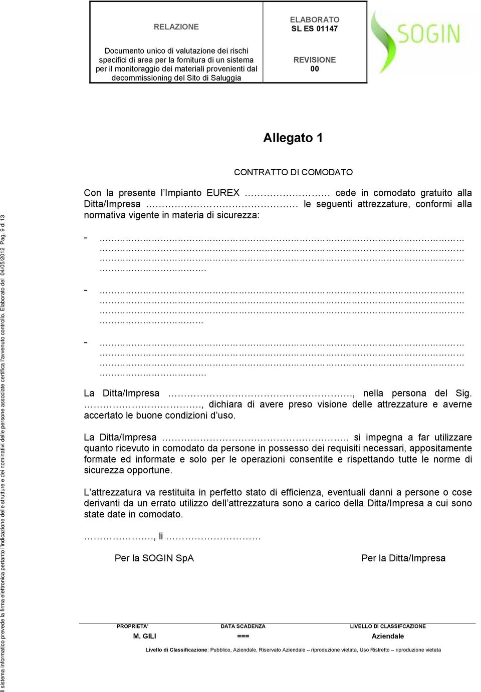 9 di 13 Con la presente l Impianto EUREX cede in comodato gratuito alla Ditta/Impresa le seguenti attrezzature, conformi alla normativa vigente in materia di sicurezza: -. - -. La Ditta/Impresa.