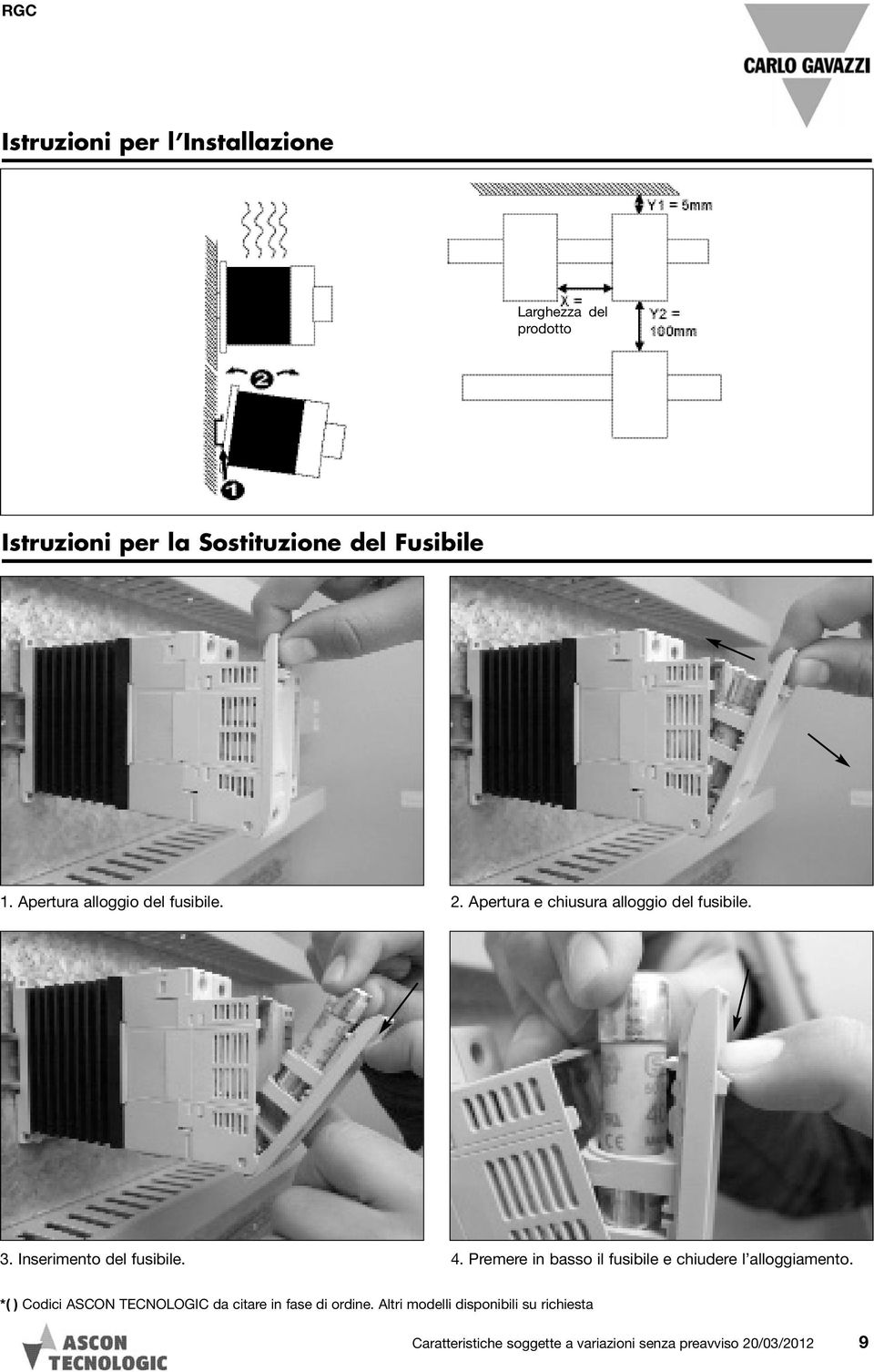 Apertura e chiusura alloggio del fusibile. 3. Inserimento del fusibile. 4.