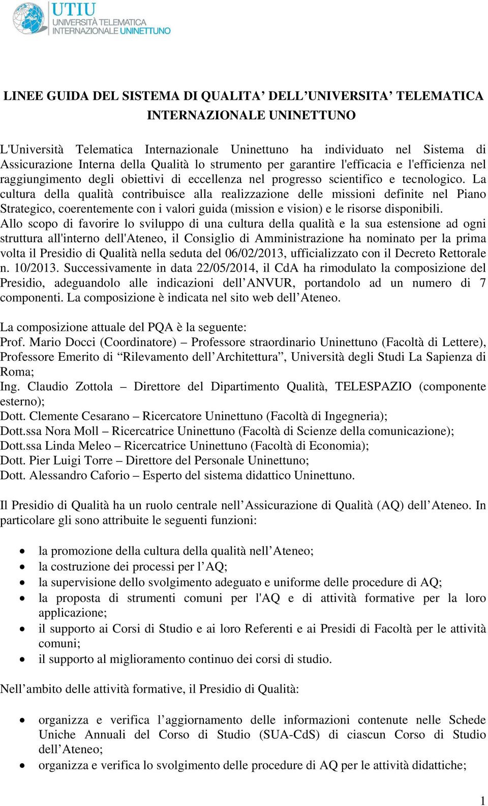 La cultura della qualità contribuisce alla realizzazione delle missioni definite nel Piano Strategico, coerentemente con i valori guida (mission e vision) e le risorse disponibili.