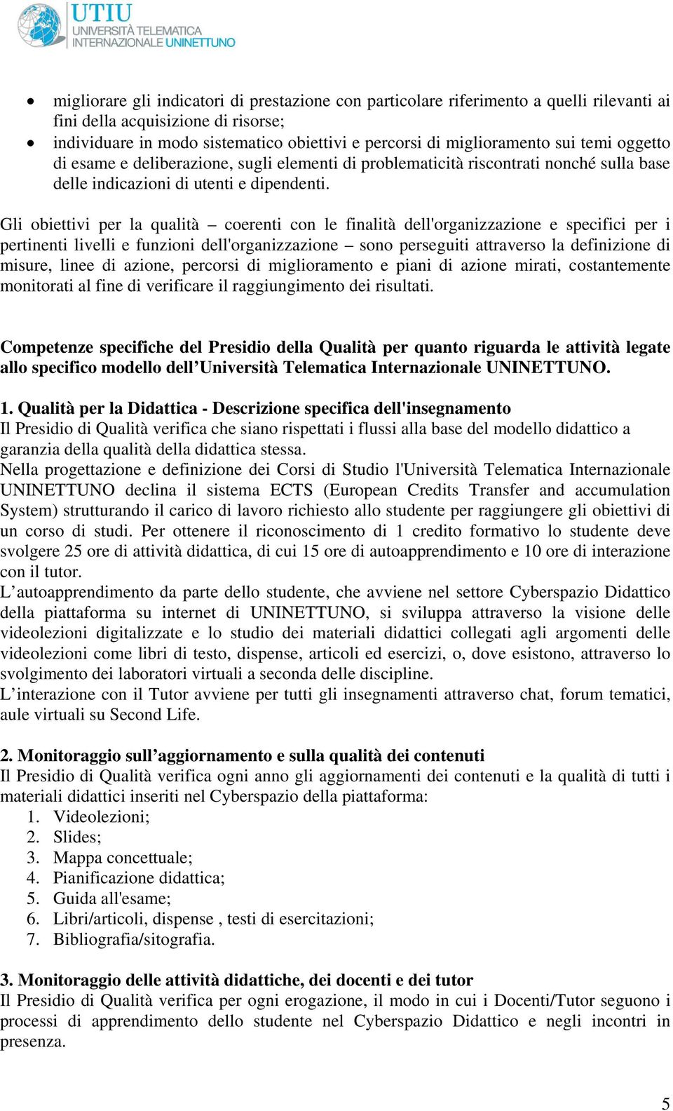 Gli obiettivi per la qualità coerenti con le finalità dell'organizzazione e specifici per i pertinenti livelli e funzioni dell'organizzazione sono perseguiti attraverso la definizione di misure,