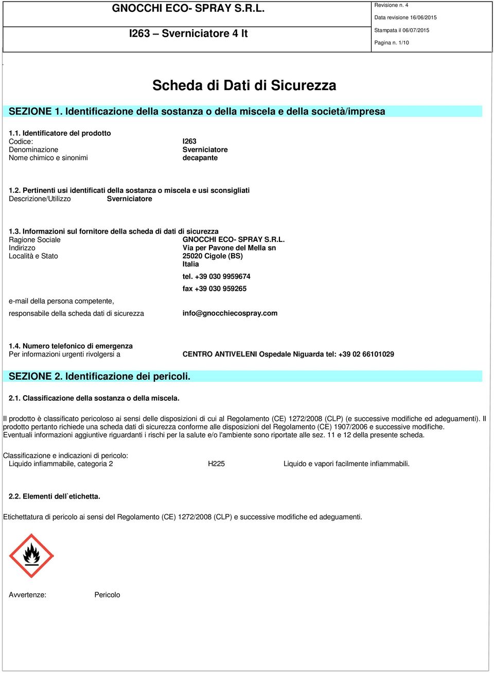 Informazioni sul fornitore della scheda di dati di sicurezza Ragione Sociale GNOCCHI ECO- SPRAY S.R.L. Indirizzo Via per Pavone del Mella sn Località e Stato 25020 Cigole (BS) Italia tel.