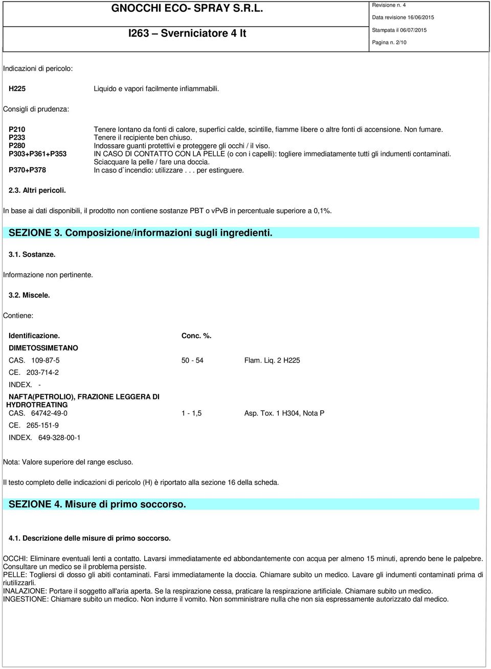 Tenere il recipiente ben chiuso. Indossare guanti protettivi e proteggere gli occhi / il viso.