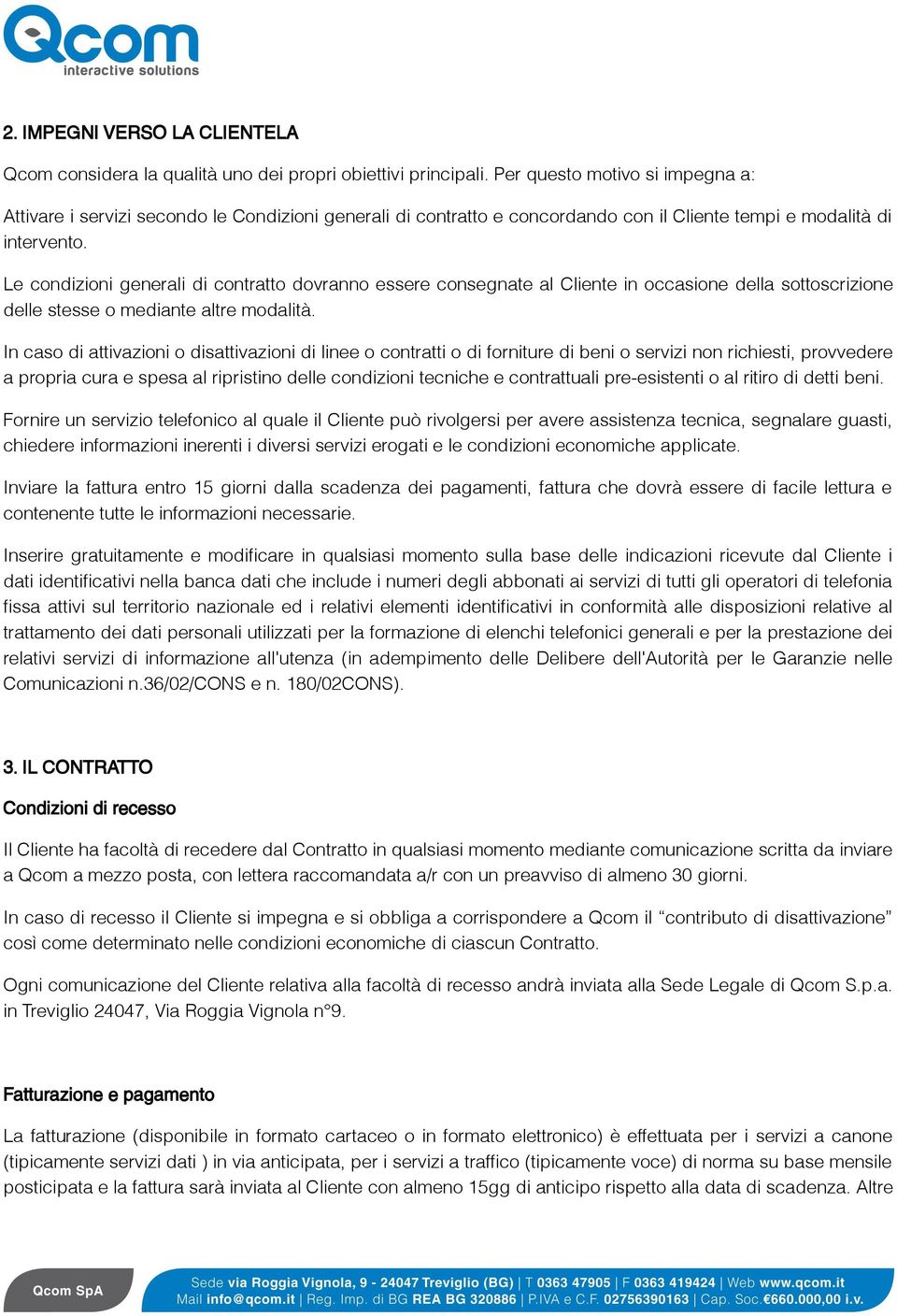 Le condizioni generali di contratto dovranno essere consegnate al Cliente in occasione della sottoscrizione delle stesse o mediante altre modalità.