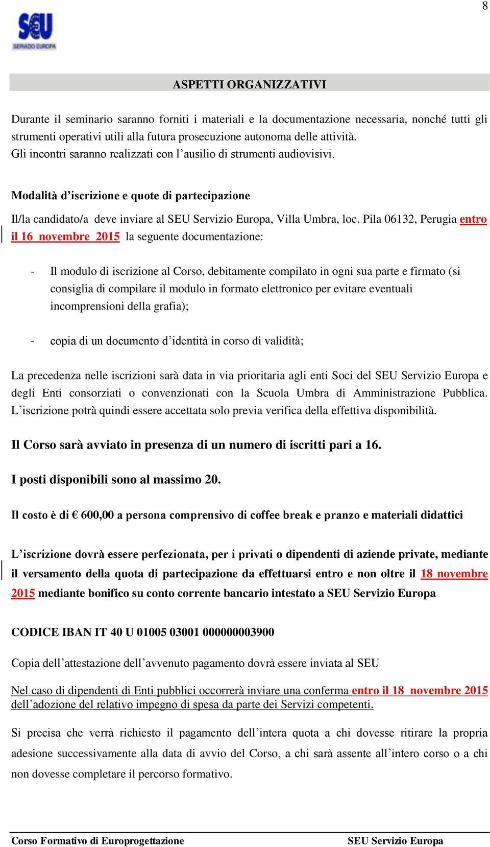 Pila 06132, Perugia entro il 16 novembre 2015 la seguente documentazione: - Il modulo di iscrizione al Corso, debitamente compilato in ogni sua parte e firmato (si consiglia di compilare il modulo in