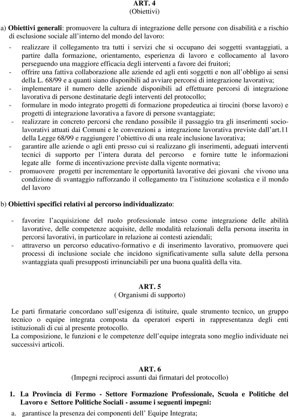 degli interventi a favore dei fruitori; - offrire una fattiva collaborazione alle aziende ed agli enti soggetti e non all obbligo ai sensi della L.