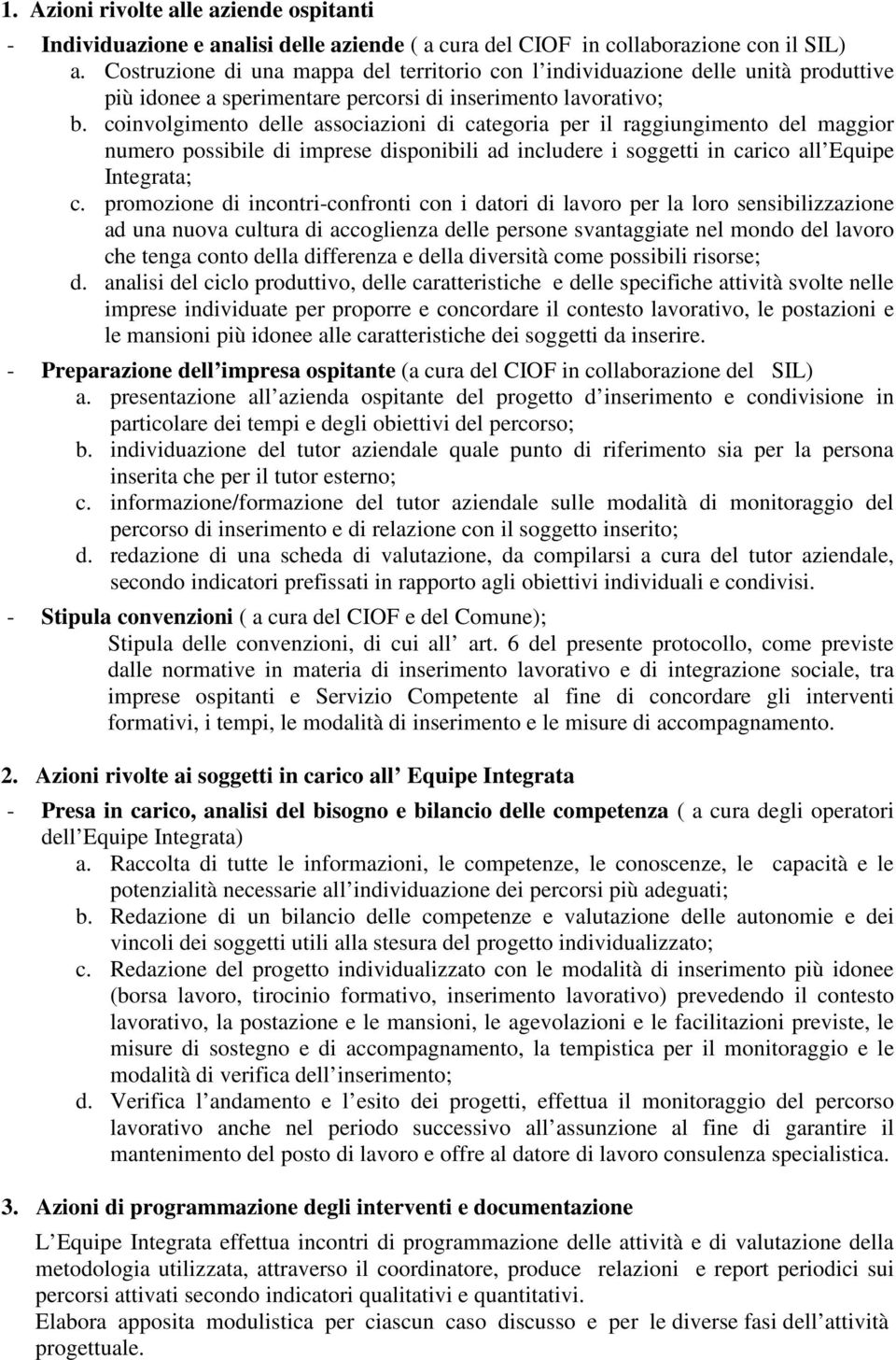 coinvolgimento delle associazioni di categoria per il raggiungimento del maggior numero possibile di imprese disponibili ad includere i soggetti in carico all Equipe Integrata; c.