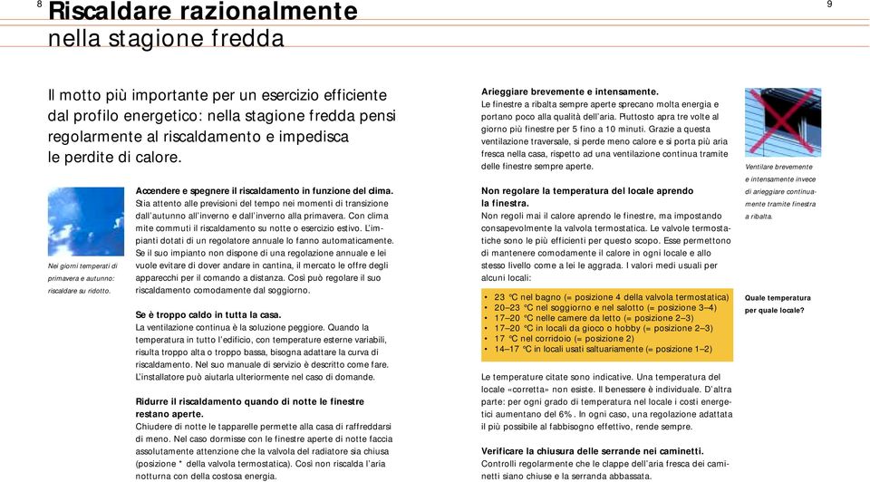 Stia attento alle previsioni del tempo nei momenti di transizione dall autunno all inverno e dall inverno alla primavera. Con clima mite commuti il riscaldamento su notte o esercizio estivo.