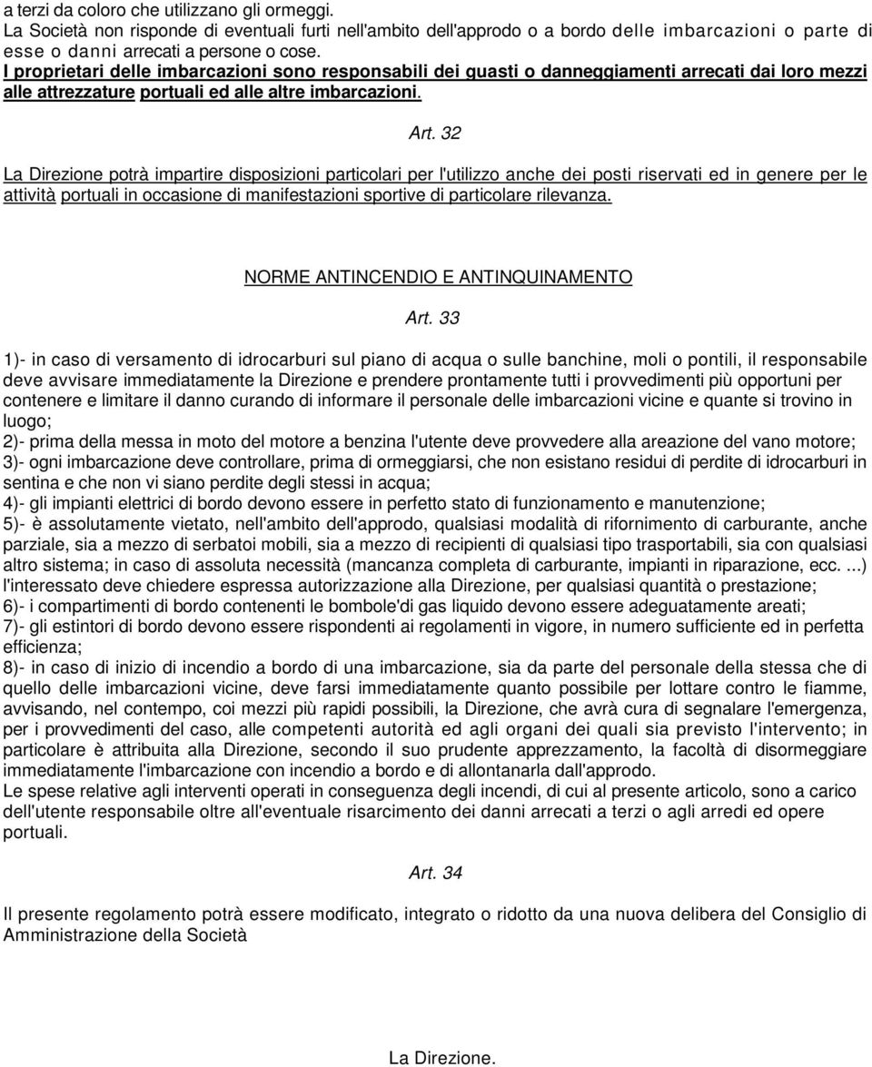 32 La Direzione potrà impartire disposizioni particolari per l'utilizzo anche dei posti riservati ed in genere per le attività portuali in occasione di manifestazioni sportive di particolare