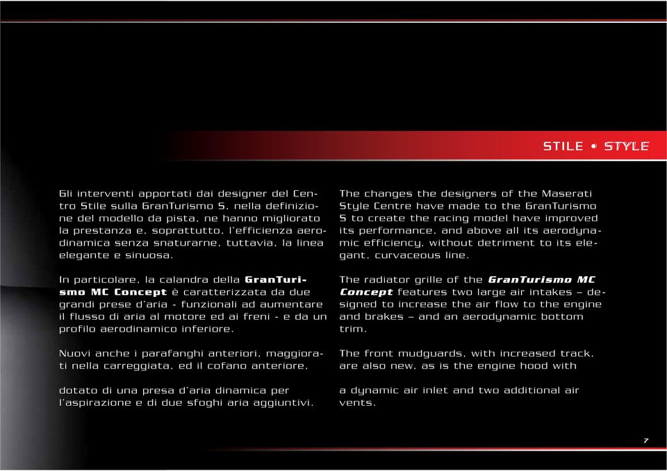 In particolare, la calandra della GranTurismo MC Concept è caratterizzata da due grandi prese d aria - funzionali ad aumentare il flusso di aria al motore ed ai freni