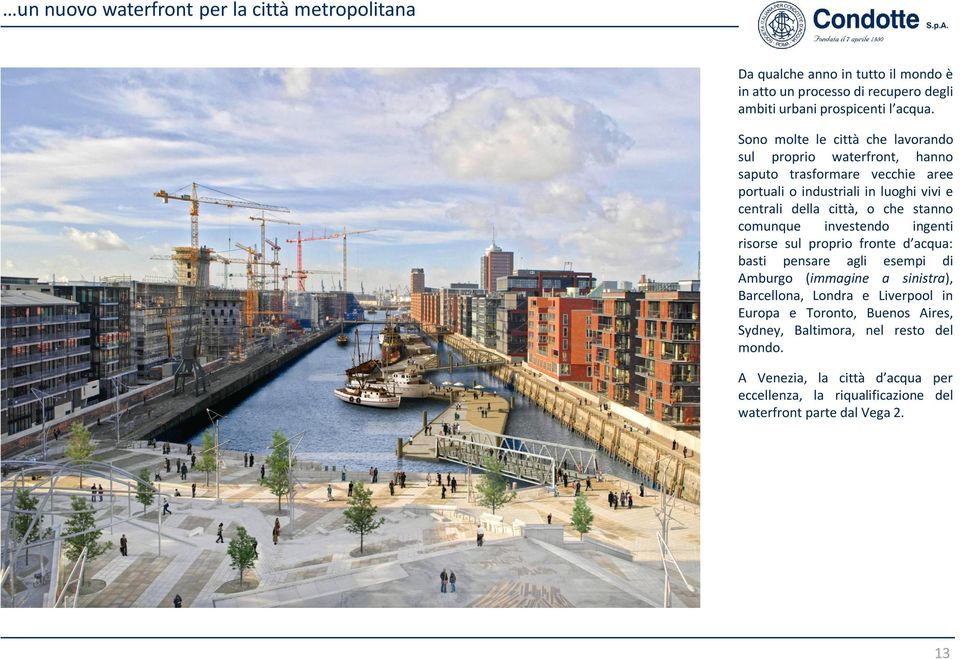 stanno comunque investendo ingenti risorse sul proprio fronte d acqua: basti pensare agli esempi di Amburgo (immagine a sinistra), Barcellona, Londra e Liverpool