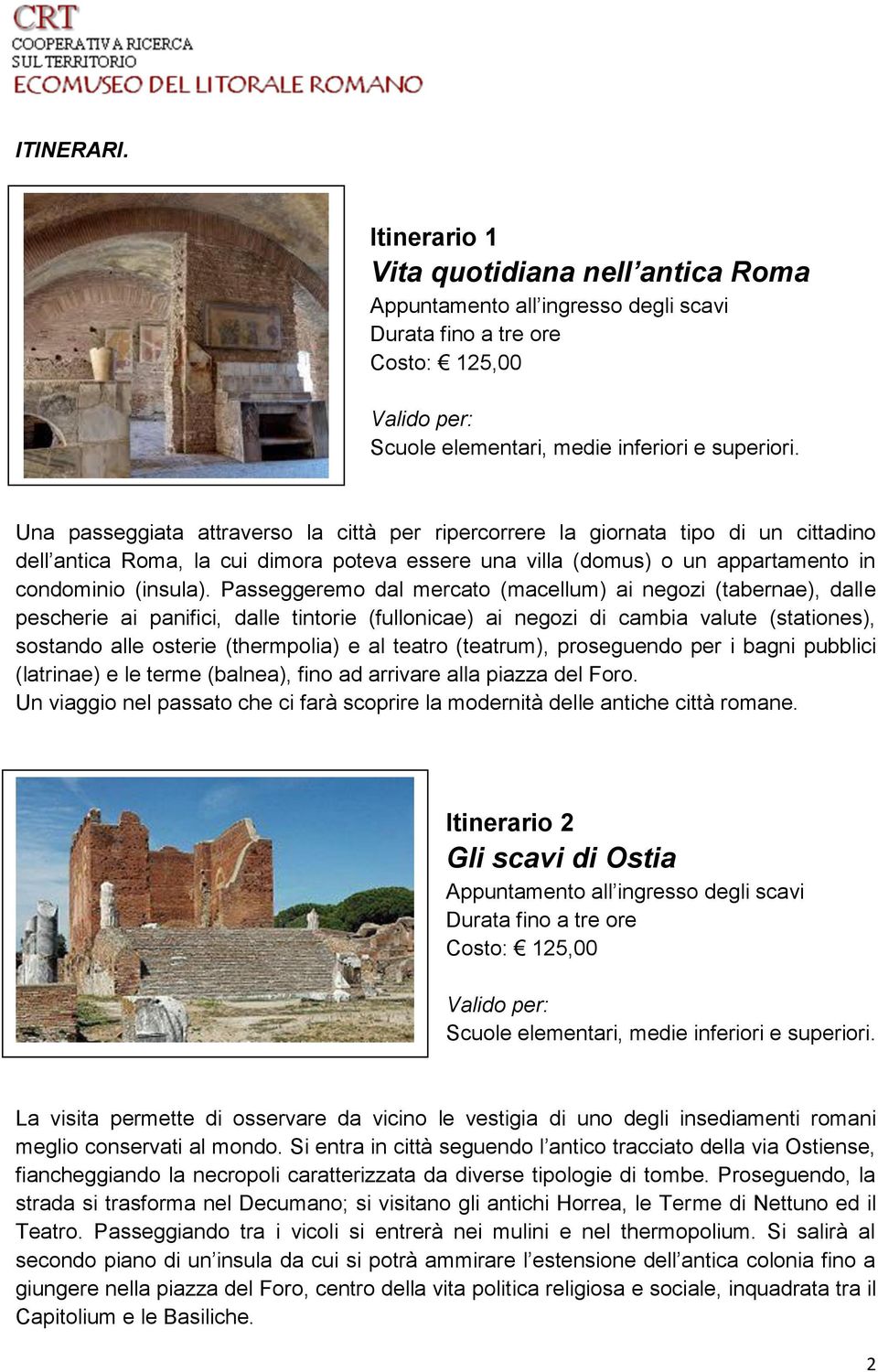 poteva essere una villa (domus) o un appartamento in condominio (insula).