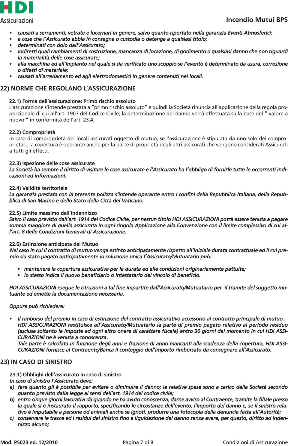 macchina ed all impianto nel quale si sia verificato uno scoppio se l evento è determinato da usura, corrosione o difetti di materiale; causati all arredamento ed agli elettrodomestici in genere