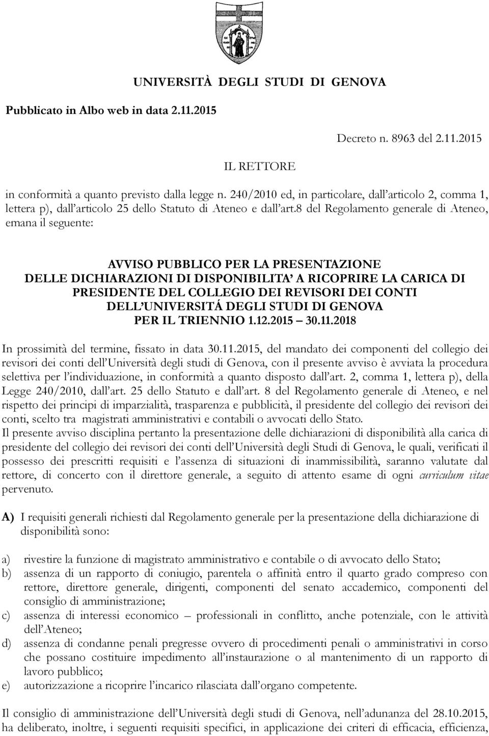 8 del Regolamento generale di Ateneo, emana il seguente: AVVISO PUBBLICO PER LA PRESENTAZIONE DELLE DICHIARAZIONI DI DISPONIBILITA A RICOPRIRE LA CARICA DI PRESIDENTE DEL COLLEGIO DEI REVISORI DEI